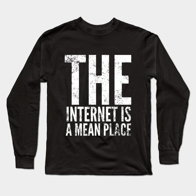 The internet is a mean place Long Sleeve T-Shirt by throwback